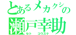 とあるメカクシ団の瀬戸幸助（セト  コウスケ）