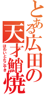 とある広田の天才鮹焼（ほわいとたこやき）