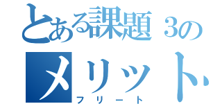 とある課題３のメリットデメリット率（フリート）