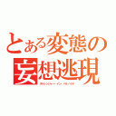 とある変態の妄想逃現狂（ストレンジャー・イン・パラノイヤ）