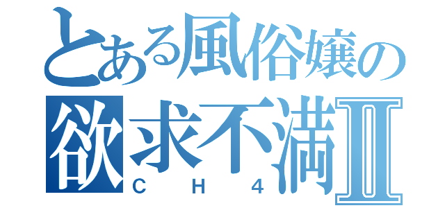 とある風俗嬢の欲求不満Ⅱ（ＣＨ４）