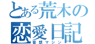 とある荒木の恋愛日記（妄想マシン）