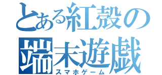 とある紅殻の端末遊戯（スマホゲーム）