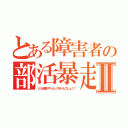 とある障害者の部活暴走Ⅱ（どうせ僕がやったってゆうんでしょ！！）