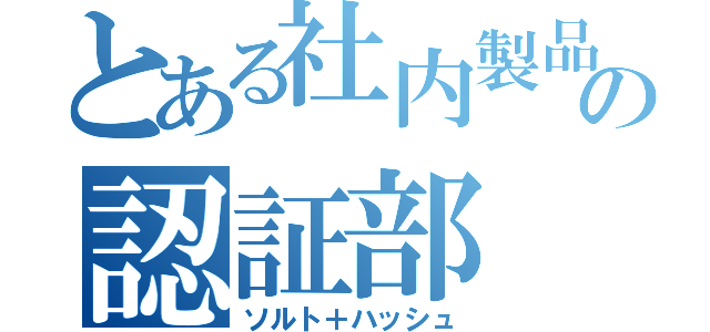 とある社内製品の認証部（ソルト＋ハッシュ）