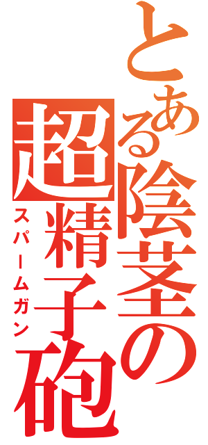 とある陰茎の超精子砲（スパームガン）