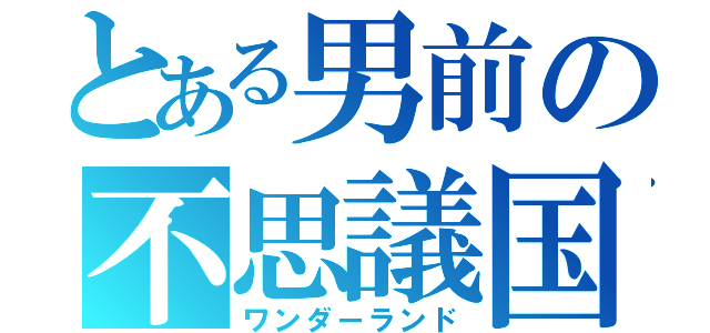 とある男前の不思議国（ワンダーランド）