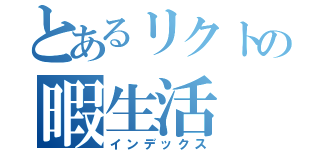 とあるリクトの暇生活（インデックス）