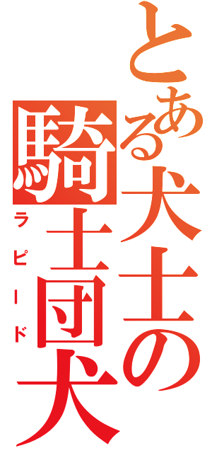 とある犬士の騎士団犬（ラピード）