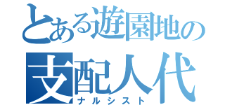 とある遊園地の支配人代理（ナルシスト）