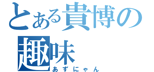 とある貴博の趣味（あずにゃん）