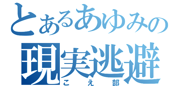 とあるあゆみの現実逃避（こえ部）