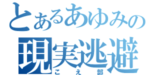 とあるあゆみの現実逃避（こえ部）