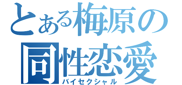 とある梅原の同性恋愛（バイセクシャル）