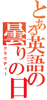 とある英語の曇りの日（クラウディー）