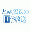 とある脇役の団体放送（ＯＮＥＰＩＥＣ）