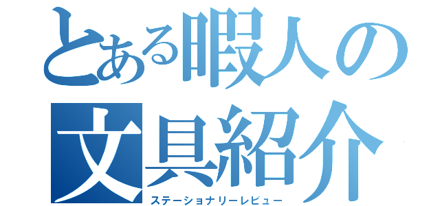 とある暇人の文具紹介（ステーショナリーレビュー）