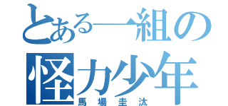 とある一組の怪力少年（馬場圭汰）