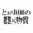 とある垣根の未元物質（ダークマター）