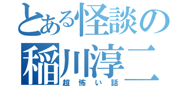 とある怪談の稲川淳二（超怖い話）