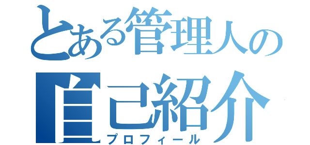 とある管理人の自己紹介（プロフィール）