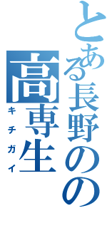 とある長野のの高専生（キチガイ）