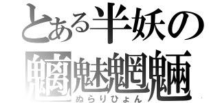 とある半妖の魑魅魍魎（ぬらりひょん）