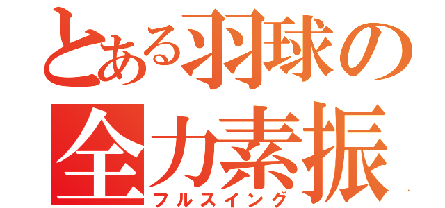 とある羽球の全力素振（フルスイング）