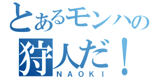 とあるモンハの狩人だ！（ＮＡＯＫＩ）