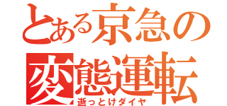 とある京急の変態運転（逝っとけダイヤ）