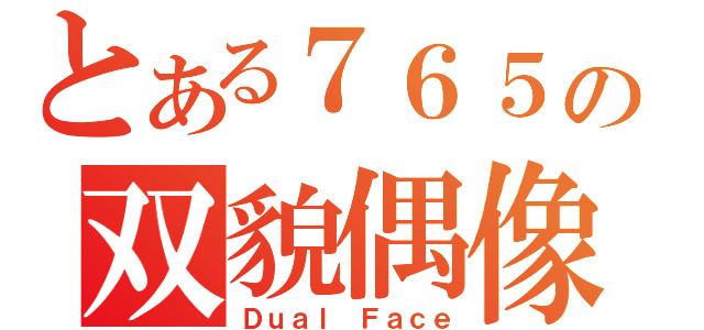 とある７６５の双貌偶像（Ｄｕａｌ Ｆａｃｅ）