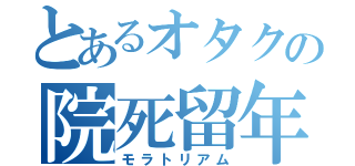 とあるオタクの院死留年（モラトリアム）