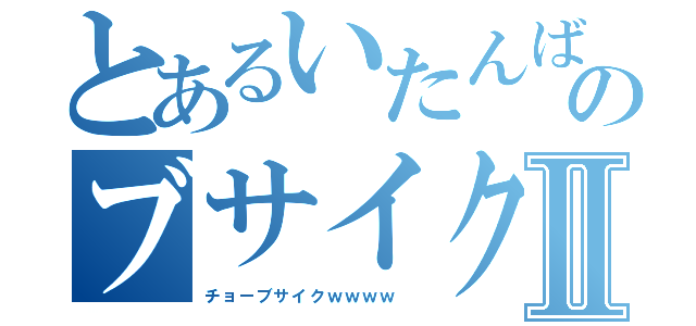 とあるいたんばのブサイク伝説Ⅱ（チョーブサイクｗｗｗｗ ）