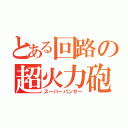 とある回路の超火力砲（スーパーパンサー）