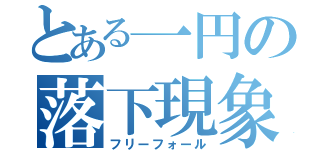 とある一円の落下現象（フリーフォール）