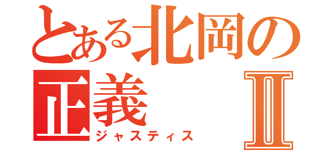 とある北岡の正義Ⅱ（ジャスティス）