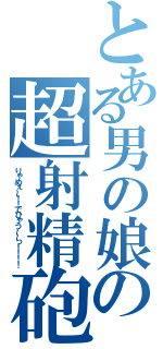 とある男の娘の超射精砲（りゃめぇ～！！でひゃう～～っ！！！！）