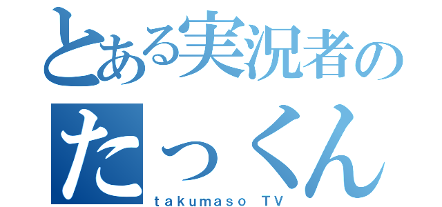 とある実況者のたっくん（ｔａｋｕｍａｓｏ ＴＶ）