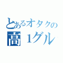 とあるオタクの高１グル（）