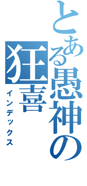 とある愚神の狂喜（インデックス）