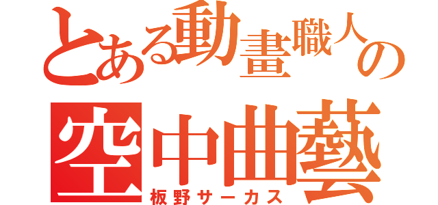 とある動畫職人の空中曲藝（板野サーカス）