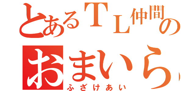 とあるＴＬ仲間のおまいら（ふざけあい）