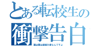 とある転校生の衝撃告白（実は僕は超能力者なんですよ）