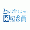 とある珍しいの風紀委員（ジャッジメント）