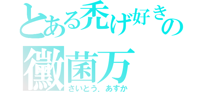 とある禿げ好きの黴菌万（さいとう．あすか）