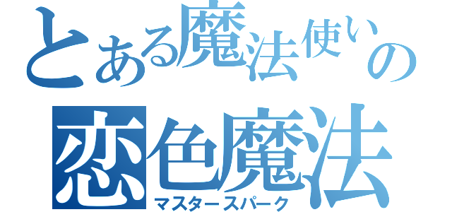 とある魔法使いの恋色魔法（マスタースパーク）