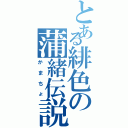 とある緋色の蒲緒伝説（かまちょ）