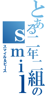 とある二年二組のｓｍｉｌｅ＆ｐｅａｃｅ（スマイル＆ピース）