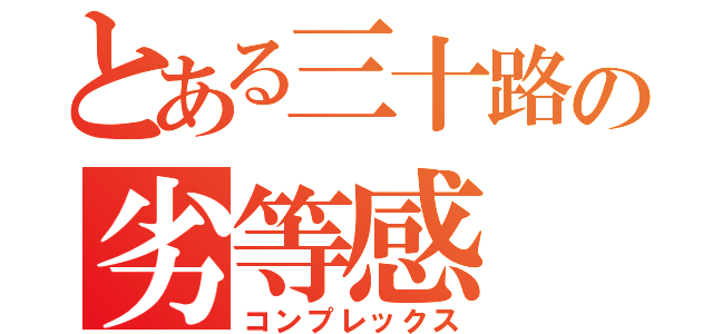 とある三十路の劣等感（コンプレックス）