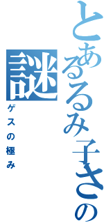 とあるるみ子さんの謎（ゲスの極み）